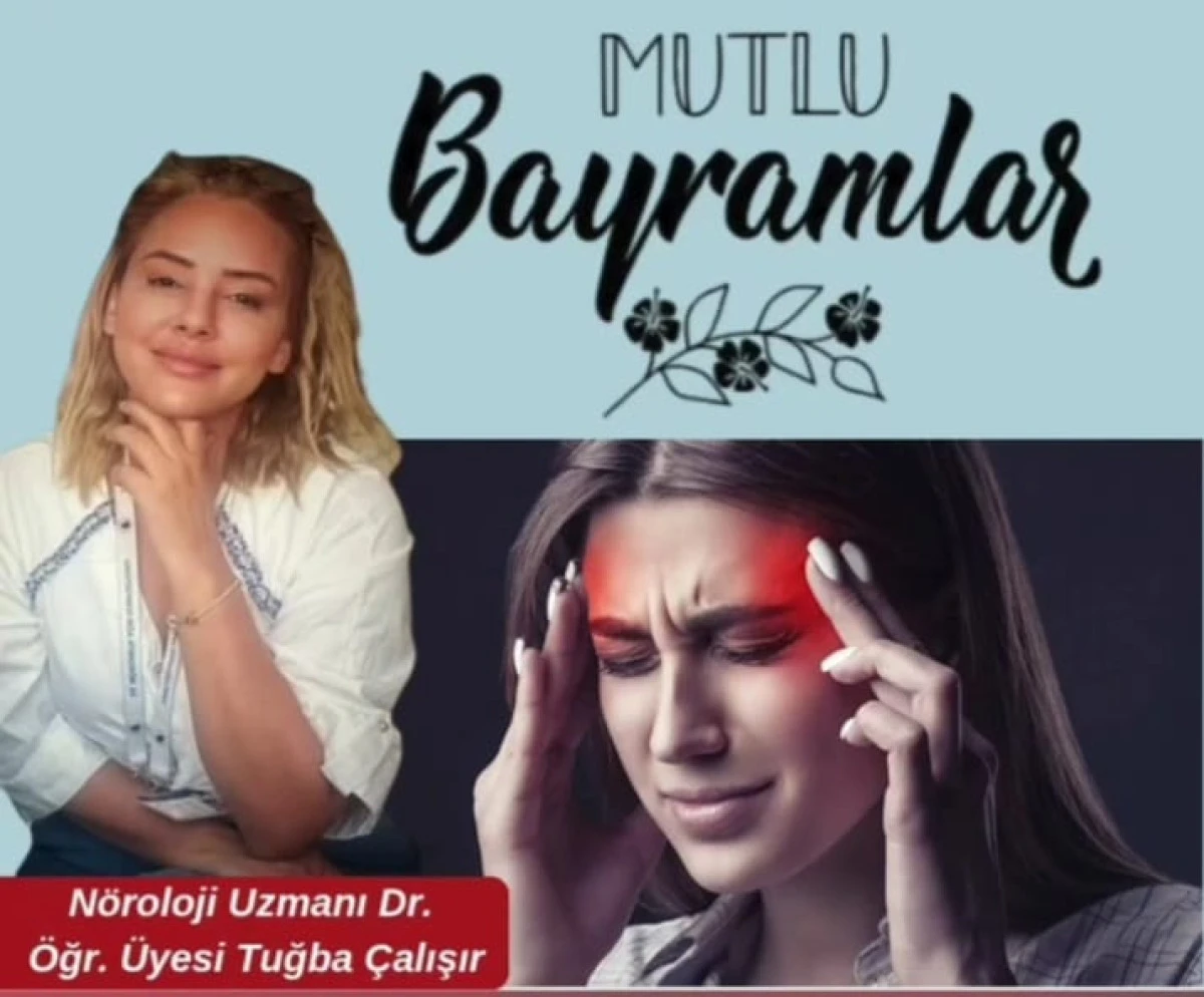 Nöroloji Uzm. Dr. Öğr. Üyesi Çalışır; Bayram Migreni Tatilin Tadını Kaçıran Baş Ağrıları