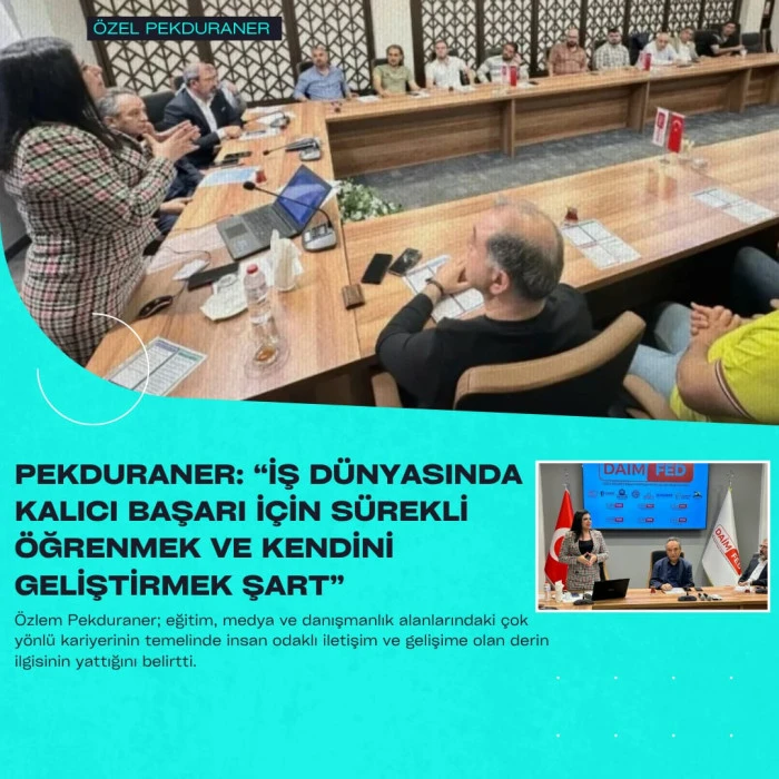 Pekduraner: “İş dünyasında kalıcı başarı için sürekli öğrenmek ve kendini geliştirmek şart”